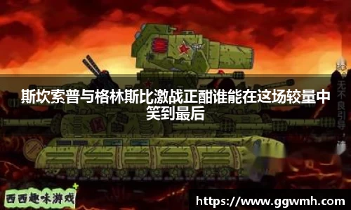 斯坎索普与格林斯比激战正酣谁能在这场较量中笑到最后